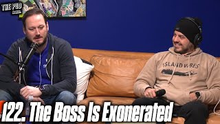 122. The Boss Is Exonerated | The Pod