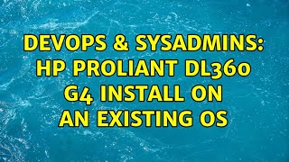 Celebrity DevOps & SysAdmins: HP ProLiant DL360 G4 Install on an existing OS Wealth