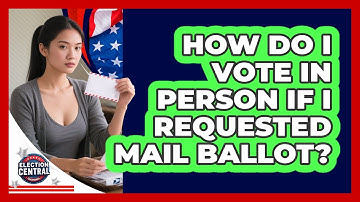 How Do I Vote In Person If I Requested Mail Ballot?