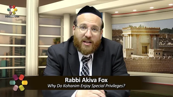 Why Do Kohanim Enjoy Special Privileges? - Rabbi Akiva Fox