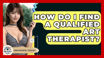How Do I Find A Qualified Art Therapist? - High School Toolkit
