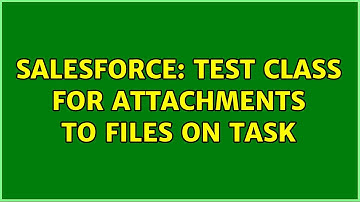Salesforce: Test Class for Attachments to Files on Task