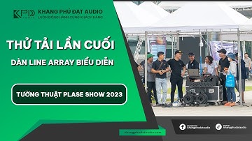 Tường thuật từ Plase Show 2023 | Thử tải các dàn line array cuối cùng trước khi biểu diễn chính thức