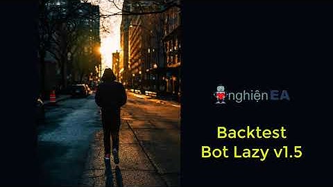 Backtest Lazy bot v1.5 phiên bản mới vốn 1k lên hơn 21k