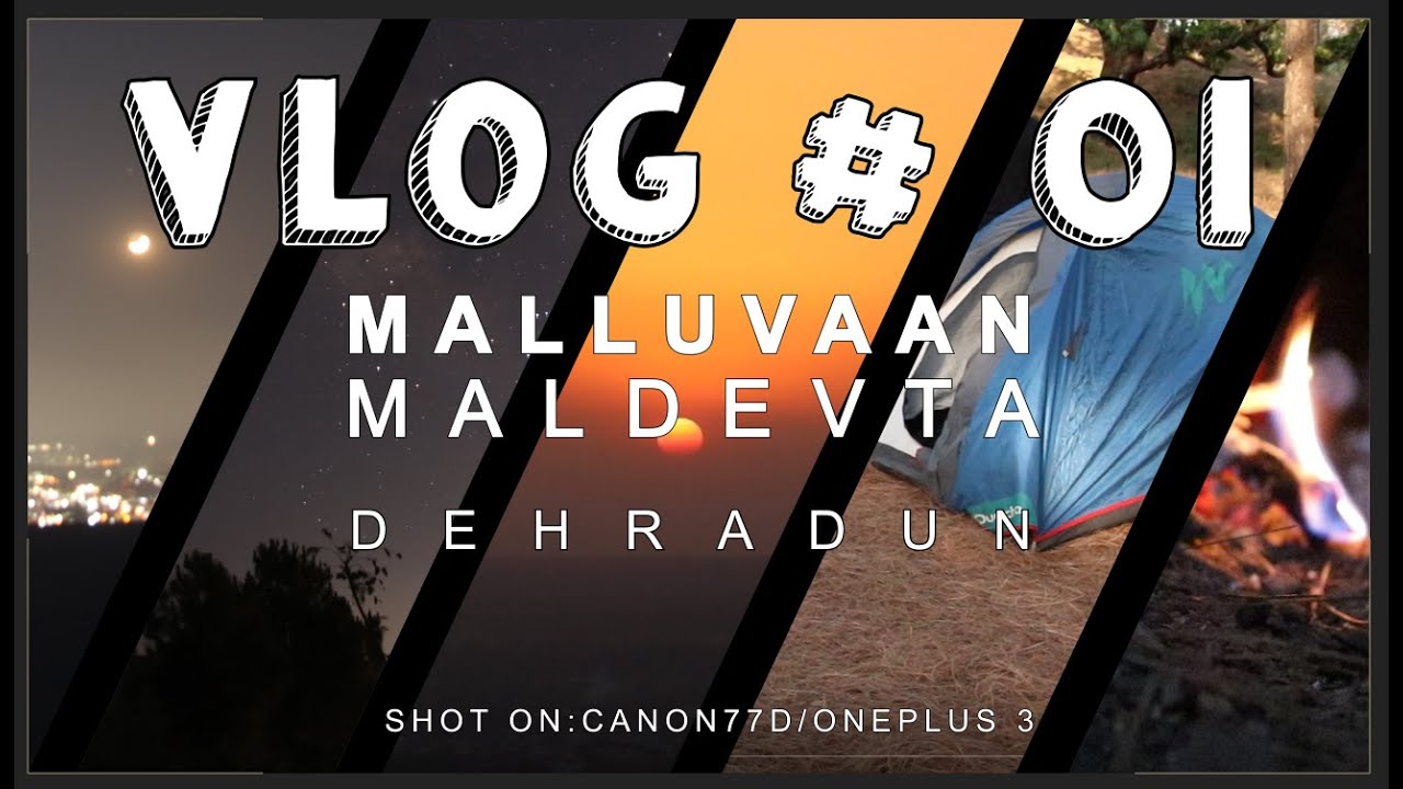 DEHRADUN | MALDEVTA | MALLUVAAN | FIRST VLOG AND FIRST NIGHT CAMP DEHRADUN VLOG | 01