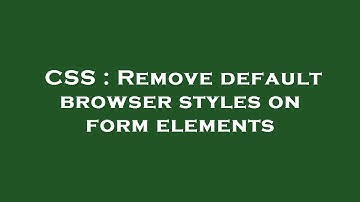 CSS : Remove default browser styles on form elements