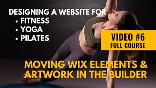 VIDEO #6 Moving Wix Elements & Artwork in the Builder. #fullcourseseries #fitness #yoga #pilates