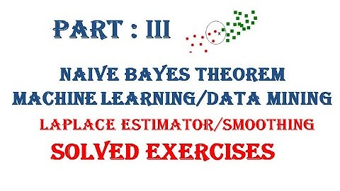 Part III: Naive Bayes Algorithm, Classifier, Examples, Laplace Estimates, Machine learning, Mining,