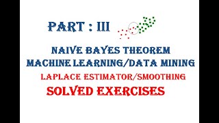 Part III: Naive Bayes Algorithm, Classifier, Examples, Laplace Estimates, Machine learning, Mining,
