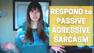 How to Respond to Passive Aggressive Sarcasm