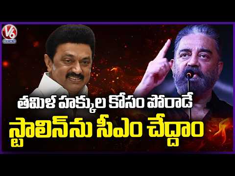 Let's Make Stalin As The CM , who fights for Tamil rights : Kamal Haasan | V6 News - V6NEWSTELUGU