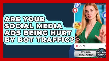 Are Your Social Media Ads Being Hurt By Bot Traffic? - Social Media Business Playbook