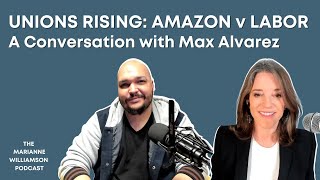 Unions Rising: Amazon v Labor | A Conversation with Marianne Williamson and Max Alvarez