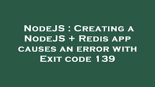 NodeJS : Creating a NodeJS + Redis app causes an error with Exit code 139