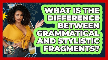 What Is The Difference Between Grammatical And Stylistic Fragments? - Lexicon Lounge