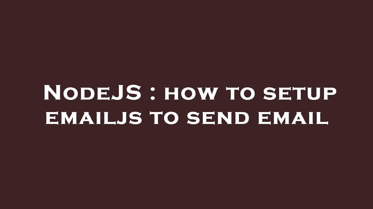 NodeJS : how to setup emailjs to send email