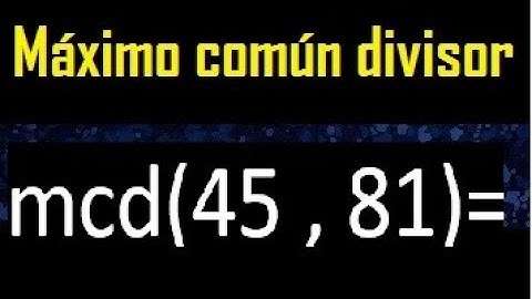 mcd 45 y 81 , maximo comun divisor , como se halla , ejemplos