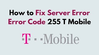 How to Fix Server Error Error Code 255 T Mobile