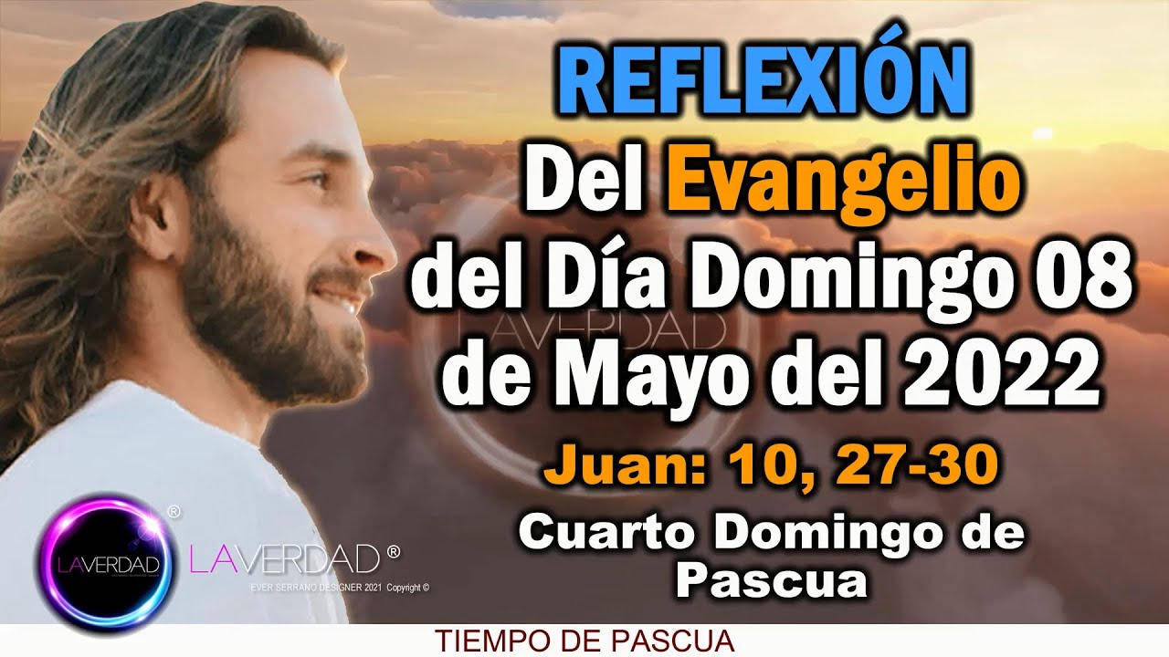 REFLEXIÓN DEL EVANGELIO DEL DÍA DOMINGO 8 DE MAYO 2022. JUAN 10, 27-30