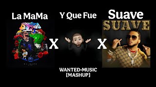 La Mama & Y Que Fue & Suave Wanted (Mashup + Remix)