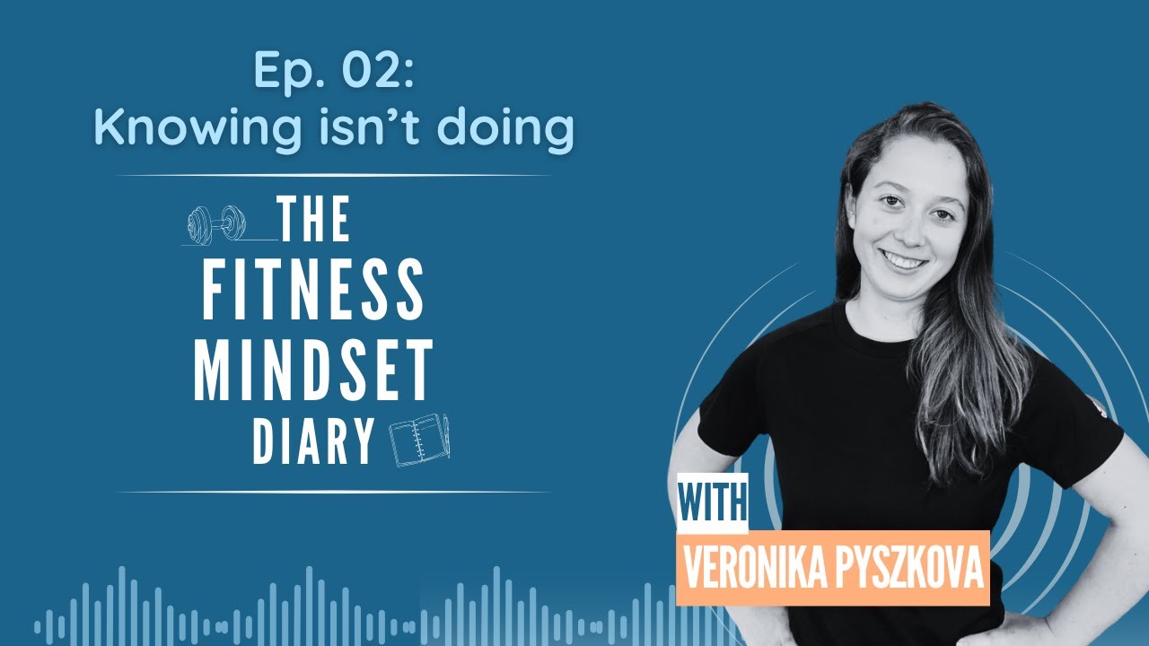 The Fitness Mindset Diary Podcast - Episode #02: Knowing isn't Doing