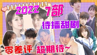 2022待播甜劇丨推薦大家7部不容錯過的高甜陸劇，每一部都是甜寵劇的代表，你最期待哪一部呢？