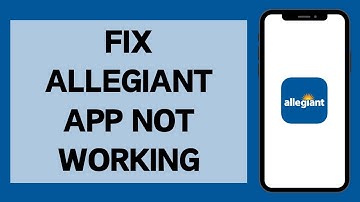 How To Fix Allegiant App Not Working (Solved!)