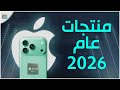 منتجات آبل 2026 كل الإصدارات الجديدة آيفون آيباد ماك وApple Vision 