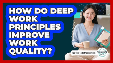 How Do Deep Work Principles Improve Work Quality? - Work Life Balance Experts