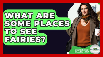 What Are Some Places To See Fairies? - Discovering Ireland Now