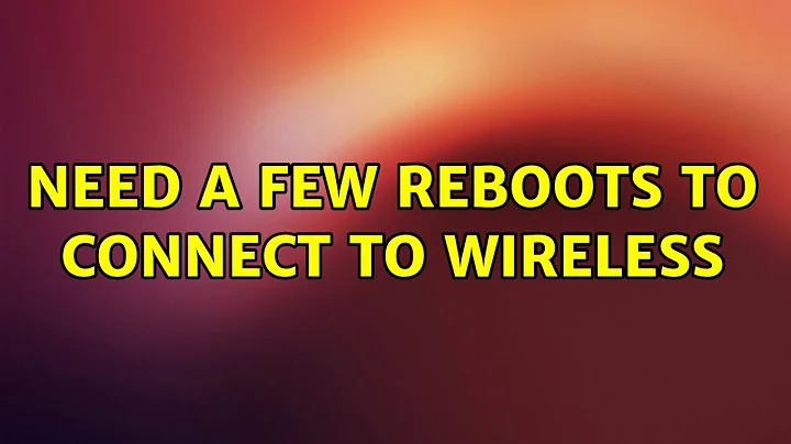 Ubuntu: Need a few reboots to connect to wireless