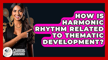 How Is Harmonic Rhythm Related To Thematic Development? - Classical Serenade