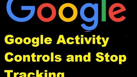 How To Find Your Google Activity Controls and Stop Tracking