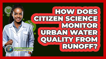How Does Citizen Science Monitor Urban Water Quality From Runoff? - Earth Science Answers