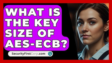 What Is The Key Size Of AES-ECB? - SecurityFirstCorp.com