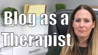How To Blog As A Therapist.