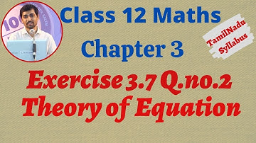 TN New Syllabus Class 12 Maths | Exercise 3.7 Q.No.2 | Theory of Equation | சமன்பாட்டியல்