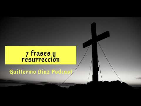 7 frases antes de morir y resurrección - Especial Semana Santa