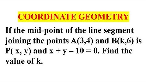 If the mid point of the line segment joining the points A(3,4) and B(k,6) is P(x,y) and x+y-10=0.