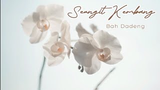 Lirik lagu SEUNGIT KEMBANG - BAH DADENG