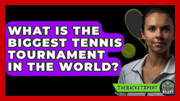 What Is The Biggest Tennis Tournament In The World? - The Racket Xpert
