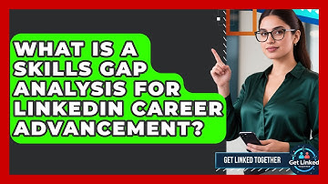 What Is A Skills Gap Analysis For LinkedIn Career Advancement? - Get Linked Together