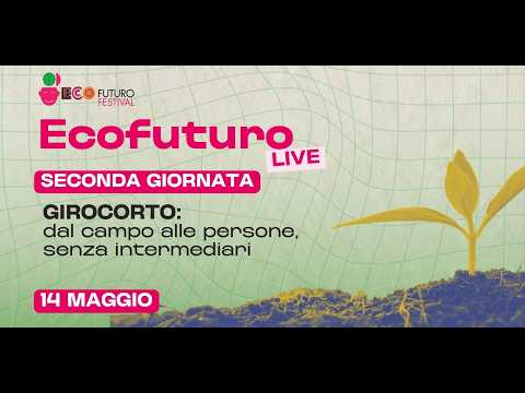 Video ECOFUTURO FESTIVAL 2026 - 14 Maggio GIROCORTO: DAL CAMPO ALLE PERSONE SENZA INTERMEDIARI