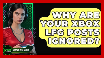 Why Are Your Xbox LFG Posts Ignored? - Green Button Gaming