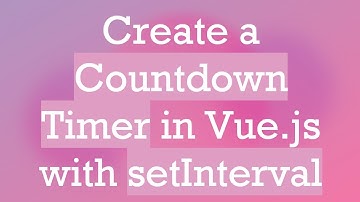 Create a Countdown Timer in Vue.js with setInterval