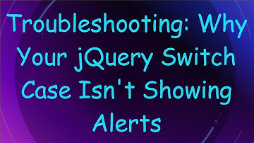 Troubleshooting: Why Your jQuery Switch Case Isn