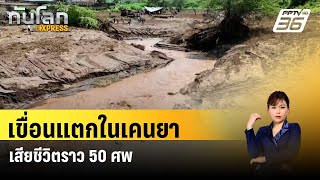 เขื่อนแตกในเคนยา เสียชีวิตราว 50 ศพ| ทันโลกEXPRESS | 30 เม.ย. 67