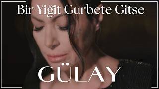 Gülay Sezer - Bir Yiğit Gurbete Gitse (Canlı)