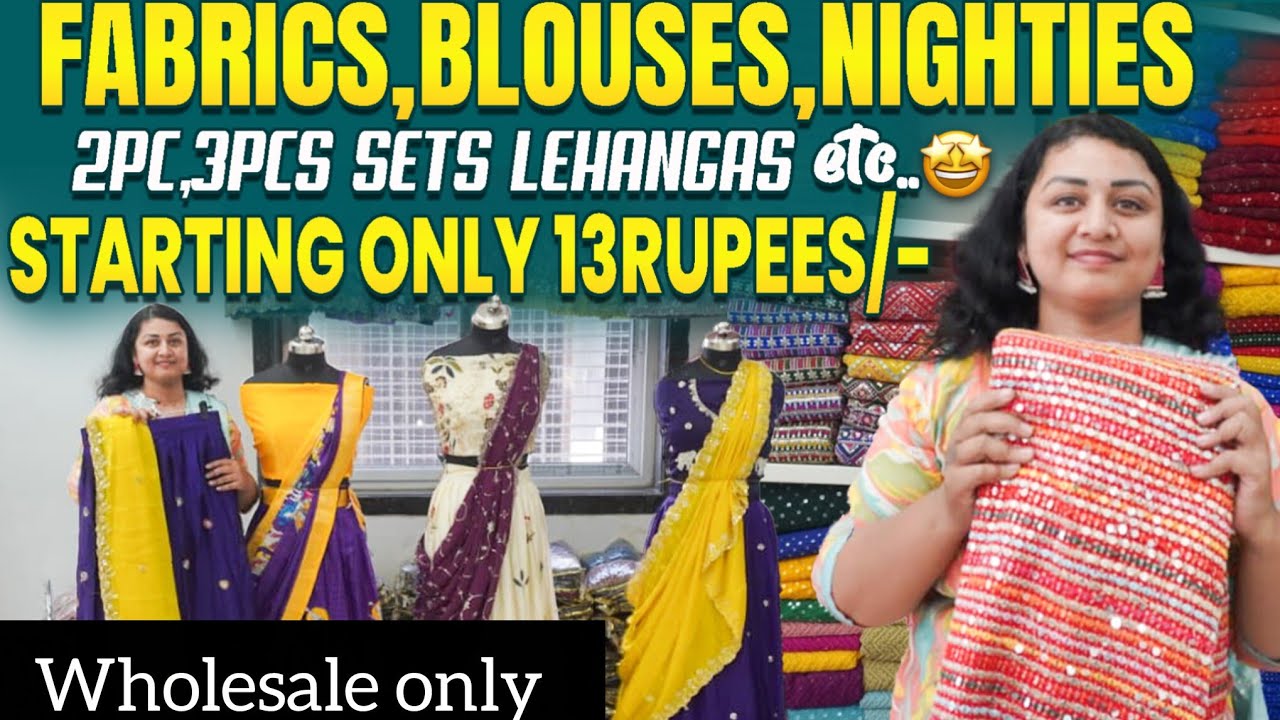 అతి తక్కువ ధరలకే fabrics, blouse pieces, nighties, 2pc,3pcsets lehengas starting only 13 rupees