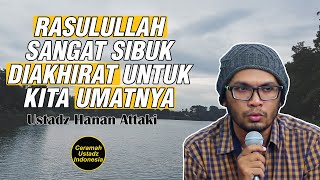 Rasulullah, Manusia Paling Sibuk Di Akhirat | Ceramah Singkat | Ustadz Hanan Attaki.